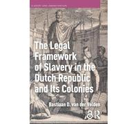 The Legal Framework of Slavery in the Dutch Republic and Its Colonies (Slavery and Emancipation)