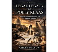 The Legal Legacy of Polly Klaas: How One Moment Reshaped Law - and What Followed (True Crime Quick Reads)