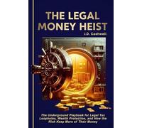 THE LEGAL MONEY HEIST: The Underground Playbook for Legal Tax Loopholes, Wealth Protection, and How the Rich Keep More of Their Money