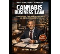 THE LEGAL PRACTITIONER'S DESKBOOK ON CANNABIS BUSINESS LAW: STATE REGULATORY COMPLIANCE, LICENSING PRACTICE, AND FEDERAL COMPLIANCE STRATEGY