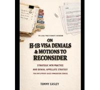 The Legal Practitioner's Deskbook on H-1B Visa Denials and Motions to Reconsider: Strategic MTR Practice and Denial Appellate Strategy for Employment-Based Immigration Counsel