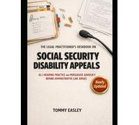 THE LEGAL PRACTITIONER'S DESKBOOK ON SOCIAL SECURITY DISABILITY APPEALS: ALJ HEARING PRACTICE AND PERSUASIVE ADVOCACY BEFORE ADMINISTRATIVE LAW JUDGES