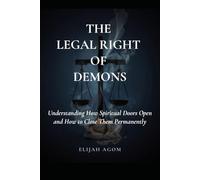 The Legal Rights of Demons: Understanding How Spiritual Doors Open and How to Close Them Permanently