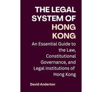 The Legal System of Hong Kong: An Essential Guide to the Law, Constitutional Governance, and Legal Institutions of Hong Kong