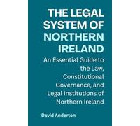 The Legal System of Northern Ireland: An Essential Guide to the Law, Constitutional Governance, and Legal Institutions of Northern Ireland