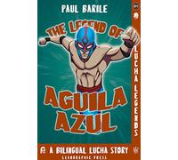 The Legend of Aguila Azul: a dual language lucha libre adventure (English and Spanish edition): Lucha Legends No.1, a Dual Language Chapter Book (The Lucha Legends, 1)