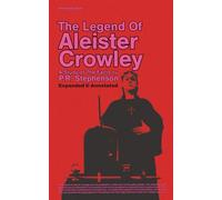 The Legend of Aleister Crowley: A Study of the Facts (Annotated and Expanded)