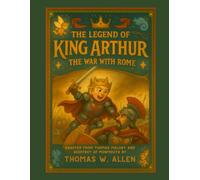 The Legend of King Arthur: The War with Rome (Classics for Kids)