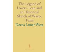 The Legend of Lovers' Leap and an Historical Sketch of Waco, Texas