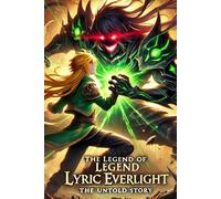 The Legend of Lyric Everlight: The Untold Story (The Legend of Zelda Complete Game Guides: The Lyric Everlight Saga)