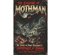 The Legend of Mothman: The Story of Point Pleasant's Harbinger of Doom (True Encounters With The Unknown by Pat McDoyle)