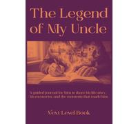 The Legend of My Uncle: A Guided Journal for Him to Share His Life Story, Memories & Wisdom - A Keepsake Gift Book from a Niece or Nephew