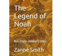 The Legend of Noah: Not a cute children's story (The Recreated)