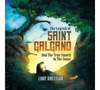 The Legend of Saint Galgano: And the True Sword in the Stone (The Amazing World of Swords)