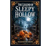 The Legend of Sleepy Hollow: A Classic American Ghost Story of Rural Superstition, Autumn Suspense, Comic Rivalry, and a Vanishing Schoolmaster in Old New York