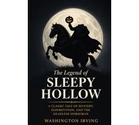 The Legend of Sleepy Hollow: The Haunting Tale of the Headless Horseman and the Curse of Sleepy Hollow