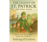 The Legend of St. Patrick and other Stories: Folklore and Mythology stories for Children (Irish Legends for Children)