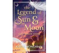 The Legend of Sun and Moon: The Origin Story (Celestial Bonds of Love)
