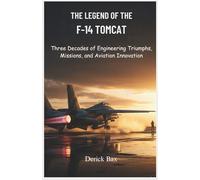 The Legend of the F-14 Tomcat: Three Decades of Engineering Triumphs, Missions, and Aviation Innovation (The Sky Titans Chronicles)