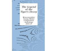 The Legend of the Tiger’s Decoy: Worcestershire Literary Festival Young Writer Anthology 2025 & 2024: Worcestershire Young Writer Competition Anthology 2024-25