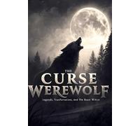 The Legend of the Werewolf: From Ancient Myths to Modern Monsters - A Complete History of Lycanthropy (Legends & Mysteries of the Unknown)