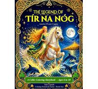 The Legend of Tír na nÓg: Color the Story: An Irish Mythology Coloring Storybook for Kids Ages 6-10 - Celtic Adventure, Magic & Heritage in Every Page (Irish Legends Coloring Storybook Series)