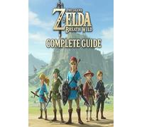 The Legend of Zelda Breath of the Wild Complete Guide and Walkthrough :Tips, Tricks, Strategies, Secrets and everything you need to know before playing
