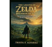 THE LEGEND OF ZELDA: BREATH OF THE WILD: Tips and Tricks Guide To Mastering Breath of the Wild Game