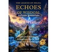 The Legend of Zelda: Echoes of Wisdom: Inoffizieller Spieleleitfaden: Tipps und Tricks für Dungeons, Bosse und versteckte Belohnungen