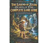 THE LEGEND OF ZELDA OCARINA OF TIME COMPLETE GAME GUIDE: An Unofficial Independent Walkthrough with Dungeon Solutions, Boss Tips, and Side Quests