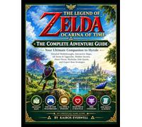 The Legend of Zelda: Ocarina of Time: Detailed Walkthroughs, Interactive Maps, All Items & Upgrades, Hidden Secrets, Heart Pieces, Skulltulas, Side Quests, and Expert Boss Strategies