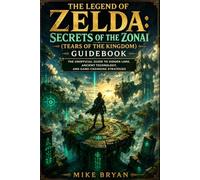 The Legend Of Zelda: Secrets of the Zonai (Tears of the Kingdom) Guidebook: The Unofficial Guide to Hidden Lore, Ancient Technology, and Game-Changing Strategies