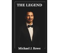 The Legend: The Unauthorized Biography of Zlatan Ibrahimović: Striker, Football Rebel, Leader, and the Courageous Rise from Malmö to World Fame (Trailblazers of Football)
