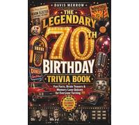 The Legendary 70th Birthday Trivia Book: Fun Facts, Brain Teasers & Memory Lane Quizzes for Everyone Turning 70