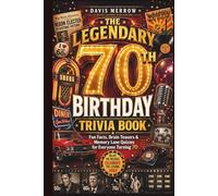 The Legendary 70th Birthday Trivia Book: Fun Facts, Brain Teasers & Memory Lane Quizzes for Everyone Turning 70