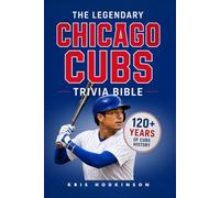 The Legendary Chicago Cubs Trivia Bible: A Complete Collection of Quizzes, Fun Facts & Stories for Hardcore Cubs Fans!