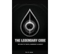 The Legendary Code: Restore Truth, Agency & Harmony