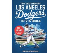 The Legendary Los Angeles Dodgers Trivia Bible: A Complete Collection of Quizzes, Fun Facts & Stories for Hardcore Dodgers Fans!