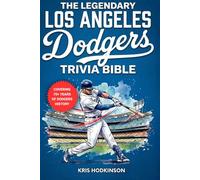 The Legendary Los Angeles Dodgers Trivia Bible: A Complete Collection of Quizzes, Fun Facts & Stories for Hardcore Dodgers Fans!