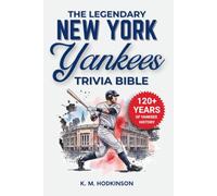 The Legendary New York Yankees Trivia Bible: A Complete Collection of Quizzes, Fun Facts & Stories for Hardcore Yankee Fans!