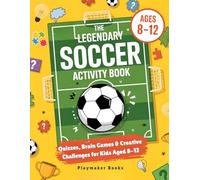The Legendary Soccer Activity Book: Quizzes, Brain Games & Creative Challenges for Kids Aged 8-12