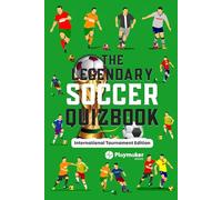 The Legendary Soccer Quizbook: International Tournament Edition | 100+ Questions, Bonus Sections and Cool Facts (The Legendary Soccer Quizbook Series: Trivia Books for True Soccer Fans)