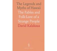 The Legends and Myths of Hawaii: The Fables and Folk-Lore of a Strange People