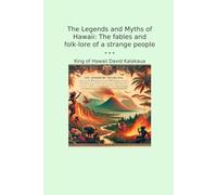 The Legends and Myths of Hawaii: The fables and folk-lore of a strange people (Classic Books)