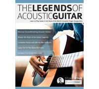 The Legends of Acoustic Guitar: Learn to Play Guitar in the Style of the World’s Greatest Singer-Songwriters: 1 (Learn How to Play Acoustic Guitar)