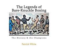 The Legends of Bare-Knuckle Boxing: The History & the Champions