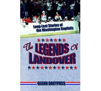 THE LEGENDS OF LANDOVER: Long-Lost Stories of the Washington Capitals