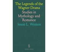 The Legends of the Wagner Drama: Studies in Mythology and Romance