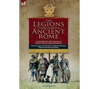 The Legions of Ancient Rome, A History of Development, Structure and Organisation: The Roman Legions and Roman Cavalry