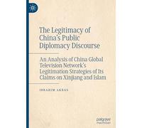 The Legitimacy of China's Public Diplomacy Discourse: An Analysis of China Global Television Network's Legitimation Strategies of Its Claims on Xinjiang and Islam